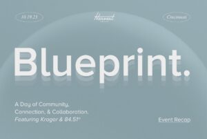 light blue graphic with text that reads "10.19.23 Harvest Group Cincinnati - Blueprint. A Day of Community, Connection, and Collaboration. Featuring Kroger and 84.51. Event Recap"