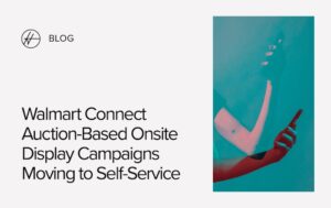 Walmart Connect Auction-Based Onsite Display Campaigns Moving to Self-Service