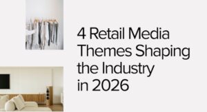 4 Retail Media Themes Shaping the Industry in 2026