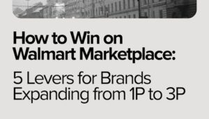How to Win on Walmart Marketplace 5 Levers for Brands Moving from 1P to 3P